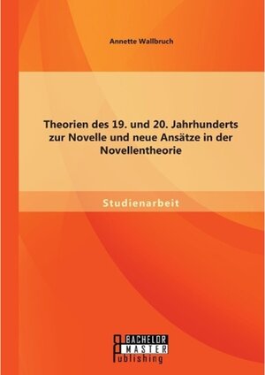 Buchcover Theorien des 19. und 20. Jahrhunderts zur Novelle und neue Ansätze in der Novellentheorie. Annette Wallbruch | Annette Wallbruch | EAN 9783956844713 | ISBN 3-95684-471-8 | ISBN 978-3-95684-471-3