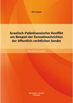 Buchcover Israelisch-Palästinensischer Konflikt am Beispiel der Fernsehnachrichten der öffentlich-rechtlichen Sender | Aline Kaplan | EAN 9783956846168 | ISBN 3-95684-616-8 | ISBN 978-3-95684-616-8