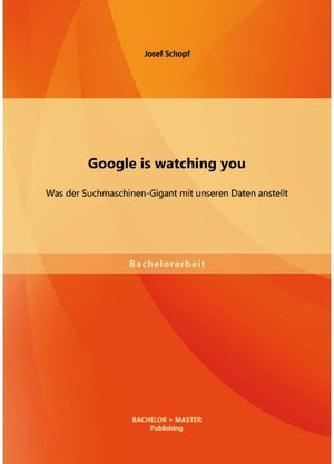 Buchcover Google is watching you: Was der Suchmaschinen-Gigant mit unseren Daten anstellt | Josef Schopf | EAN 9783956846182 | ISBN 3-95684-618-4 | ISBN 978-3-95684-618-2