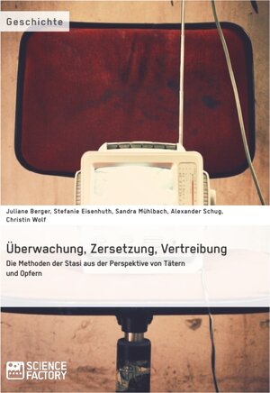 Buchcover Überwachung, Zersetzung, Vertreibung. Die Methoden der Stasi aus der Perspektive von Tätern und Opfern | Juliane Berger | EAN 9783956871559 | ISBN 3-95687-155-3 | ISBN 978-3-95687-155-9