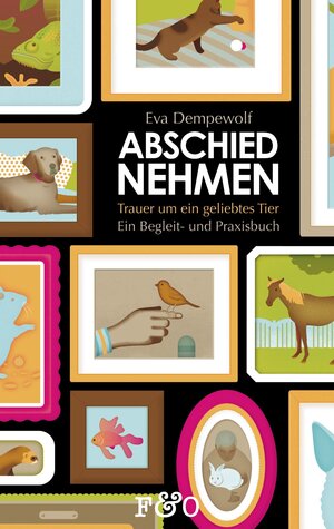 Buchcover Abschied nehmen – Trauer um ein geliebtes Tier | Eva Dempewolf | EAN 9783956930126 | ISBN 3-95693-012-6 | ISBN 978-3-95693-012-6