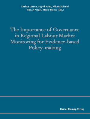 Buchcover The Importance of Governance in Regional Labour Market Monitoring for Evidence-based Policy-Making | Christa Larsen | EAN 9783957102003 | ISBN 3-95710-200-6 | ISBN 978-3-95710-200-3