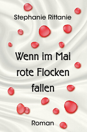 Buchcover Wenn im Mai rote Flocken fallen | Stephanie Rittanie | EAN 9783957160706 | ISBN 3-95716-070-7 | ISBN 978-3-95716-070-6