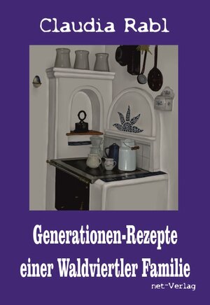 Buchcover Generationen-Rezepte einer Waldviertler Familie | Claudia Rabl | EAN 9783957200471 | ISBN 3-95720-047-4 | ISBN 978-3-95720-047-1