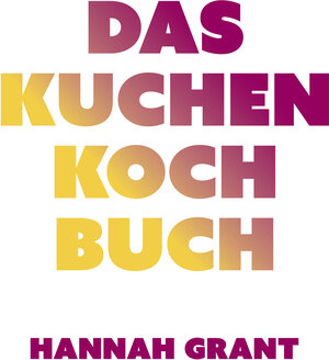 Buchcover Das Kuchen-Kochbuch | Hannah Grant | EAN 9783957260857 | ISBN 3-95726-085-X | ISBN 978-3-95726-085-7