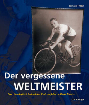 Buchcover Der vergessene Weltmeister: Das rätselhafte Schicksal des Radrennfahrers Albert Richter | Renate Franz | EAN 9783957260956 | ISBN 3-95726-095-7 | ISBN 978-3-95726-095-6