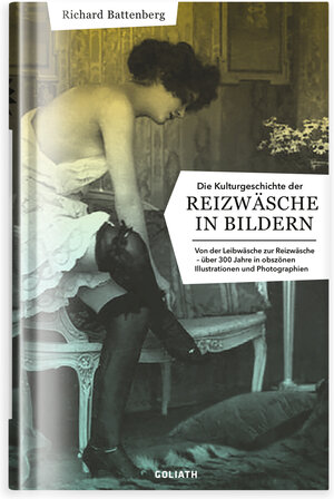Buchcover Die Kulturgeschichte der Reizwäsche in Bildern | Richard Battenberg | EAN 9783957309877 | ISBN 3-95730-987-5 | ISBN 978-3-95730-987-7