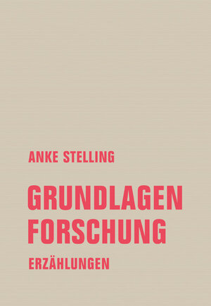 Buchcover Grundlagenforschung | Anke Stelling | EAN 9783957324474 | ISBN 3-95732-447-5 | ISBN 978-3-95732-447-4