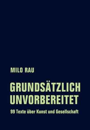 Buchcover Grundsätzlich unvorbereitet | Milo Rau | EAN 9783957324870 | ISBN 3-95732-487-4 | ISBN 978-3-95732-487-0
