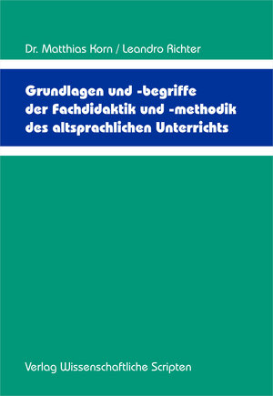 Buchcover Grundlagen und -begriffe der Fachdidaktik und -methodik des altsprachlichen Unterrichts | Dr. Matthias Korn | EAN 9783957351548 | ISBN 3-95735-154-5 | ISBN 978-3-95735-154-8