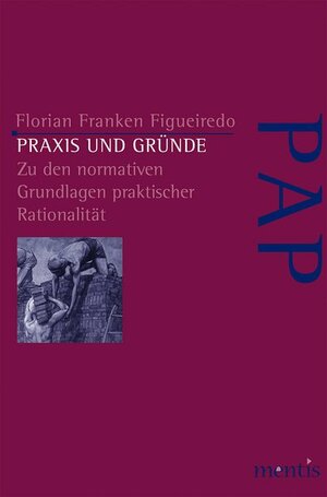 Buchcover Praxis und Gründe | Florian Franken Figueredo | EAN 9783957432018 | ISBN 3-95743-201-4 | ISBN 978-3-95743-201-8