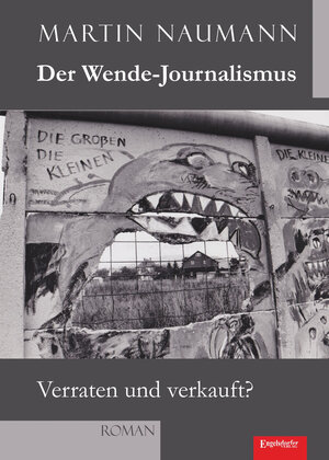 Buchcover Der Wende-Journalismus. Verraten und verkauft? | Martin Naumann | EAN 9783957441959 | ISBN 3-95744-195-1 | ISBN 978-3-95744-195-9