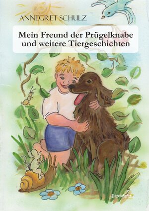 Buchcover Mein Freund der Prügelknabe und weitere Tiergeschichten | Annegret Schulz | EAN 9783957448071 | ISBN 3-95744-807-7 | ISBN 978-3-95744-807-1