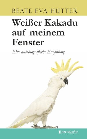 Buchcover Weißer Kakadu auf meinem Fenster | Beate Eva Hutter | EAN 9783957449177 | ISBN 3-95744-917-0 | ISBN 978-3-95744-917-7