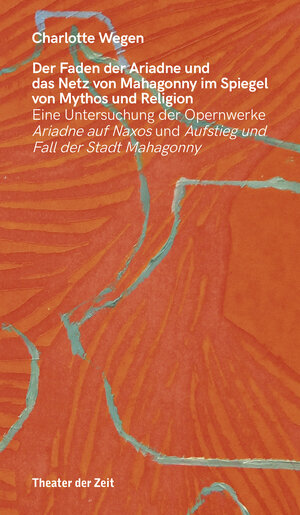 Buchcover Der Faden der Ariadne und das Netz von Mahagonny im Spiegel von Mythos und Religion | Charlotte Wegen | EAN 9783957494078 | ISBN 3-95749-407-9 | ISBN 978-3-95749-407-8