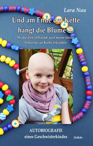 Buchcover Und am Ende der Kette hängt die Blume - Als die Zeit stillstand, weil meine kleine Schwester an Krebs erkrankte - Autobiografie eines Geschwisterkindes | Nau Lara | EAN 9783957533180 | ISBN 3-95753-318-X | ISBN 978-3-95753-318-0