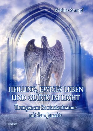 Buchcover Heilung, ewiges Leben und Glück im Licht- Übungen zur Kontaktaufnahme mit dem Jenseits | Mathias Stumpf | EAN 9783957533951 | ISBN 3-95753-395-3 | ISBN 978-3-95753-395-1