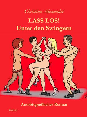 Buchcover Lass los - Unter Swingern - Autobiografischer Roman | Christian Alexander | EAN 9783957534040 | ISBN 3-95753-404-6 | ISBN 978-3-95753-404-0