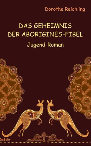 Buchcover Das Geheimnis der Aborigines-Fibel - Jugend-Roman | Dorothe Reichling | EAN 9783957534057 | ISBN 3-95753-405-4 | ISBN 978-3-95753-405-7