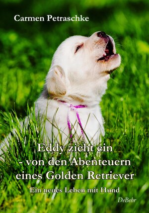 Buchcover Eddy zieht ein – von den Abenteuern eines Golden Retriever - Ein neues Leben mit Hund | Carmen Petraschke | EAN 9783957534903 | ISBN 3-95753-490-9 | ISBN 978-3-95753-490-3