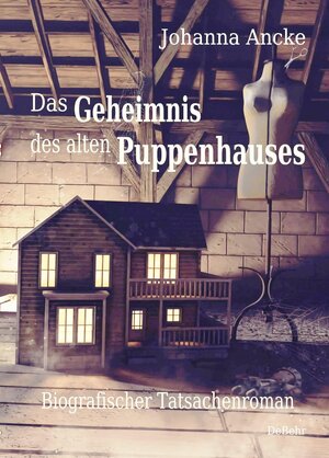 Buchcover Das Geheimnis des alten Puppenhauses - Biografischer Tatsachenroman | Johanna Ancke | EAN 9783957539489 | ISBN 3-95753-948-X | ISBN 978-3-95753-948-9