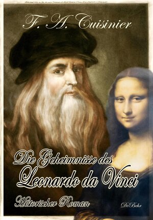 Buchcover Die Geheimnisse des Leonardo da Vinci - Historischer Roman | F. A. Cuisinier | EAN 9783957539892 | ISBN 3-95753-989-7 | ISBN 978-3-95753-989-2