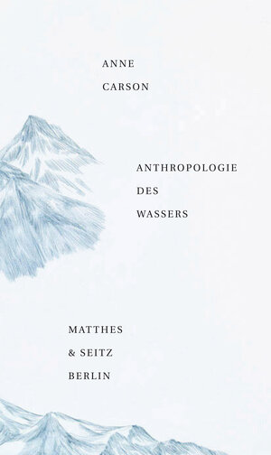 Buchcover Anthropologie des Wassers | Anne Carson | EAN 9783957570079 | ISBN 3-95757-007-7 | ISBN 978-3-95757-007-9