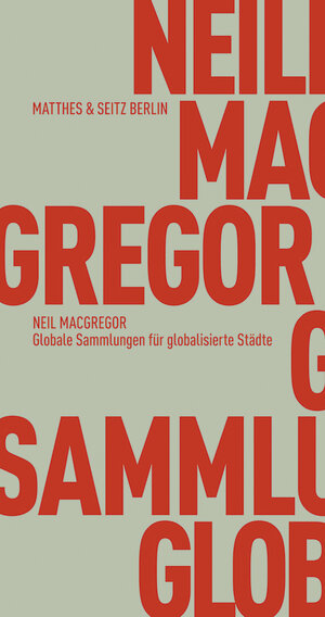 Buchcover Globale Sammlungen für globalisierte Städte | Neil MacGregor | EAN 9783957571380 | ISBN 3-95757-138-3 | ISBN 978-3-95757-138-0