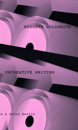 Buchcover Uncreative Writing | Kenneth Goldsmith | EAN 9783957572523 | ISBN 3-95757-252-5 | ISBN 978-3-95757-252-3