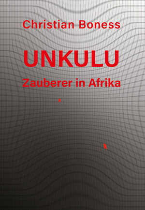 Buchcover Unkulu – Zauberer in Afrika | Christian Martin Boness | EAN 9783957810816 | ISBN 3-95781-081-7 | ISBN 978-3-95781-081-6