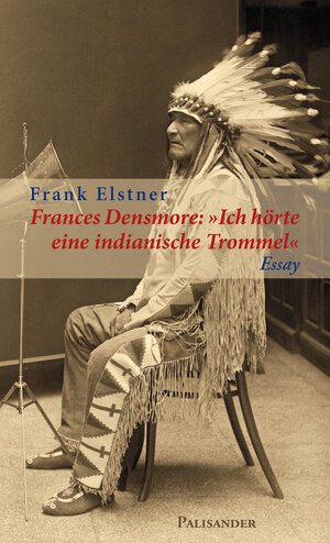 Buchcover Frances Densmore: "Ich hörte eine indianische Trommel" | Frank Elstner | EAN 9783957840288 | ISBN 3-95784-028-7 | ISBN 978-3-95784-028-8