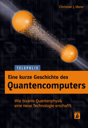Buchcover Eine kurze Geschichte des Quantencomputers (TELEPOLIS) | Christian J. Meier | EAN 9783957889980 | ISBN 3-95788-998-7 | ISBN 978-3-95788-998-0