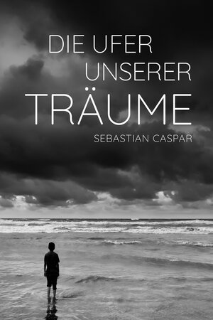 Buchcover Die Ufer unserer Träume | Sebastian Caspar | EAN 9783957910882 | ISBN 3-95791-088-9 | ISBN 978-3-95791-088-2
