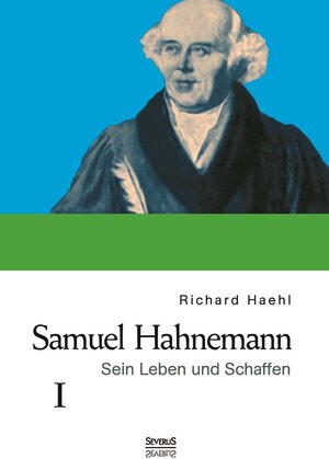 Buchcover Samuel Hahnemann: Sein Leben und Schaffen. Bd. 1 | Richard Haehl | EAN 9783958010079 | ISBN 3-95801-007-5 | ISBN 978-3-95801-007-9