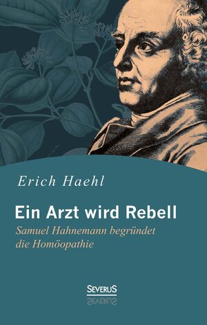 Buchcover Ein Arzt wird Rebell: Samuel Hahnemann begründet die Homöopathie | Erich Haehl | EAN 9783958011243 | ISBN 3-95801-124-1 | ISBN 978-3-95801-124-3