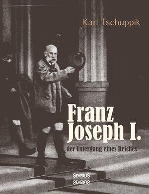 Buchcover Franz Joseph I.: der Untergang eines Reiches | Karl Tschuppik | EAN 9783958014947 | ISBN 3-95801-494-1 | ISBN 978-3-95801-494-7