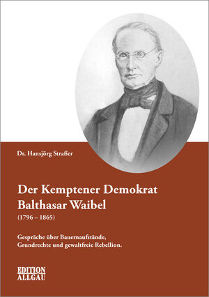 Buchcover Der Kemptener Demokrat Balthasar Waibel (1796–1865) | Hansjörg Straßer | EAN 9783958051058 | ISBN 3-95805-105-7 | ISBN 978-3-95805-105-8