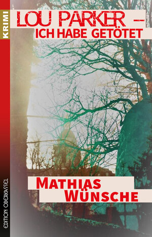 Buchcover Lou Parker – Ich habe getötet … | Mathias Wünsche | EAN 9783958132122 | ISBN 3-95813-212-X | ISBN 978-3-95813-212-2