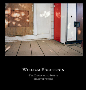 Buchcover The Democratic Forest. Selected Works | William Eggleston | EAN 9783958292567 | ISBN 3-95829-256-9 | ISBN 978-3-95829-256-7