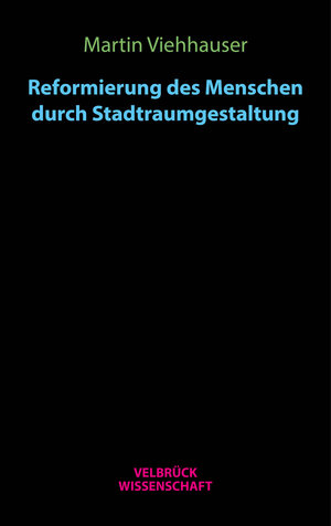 Buchcover Reformierung des Menschen durch Stadtraumgestaltung | Martin Viehhauser | EAN 9783958320789 | ISBN 3-95832-078-3 | ISBN 978-3-95832-078-9
