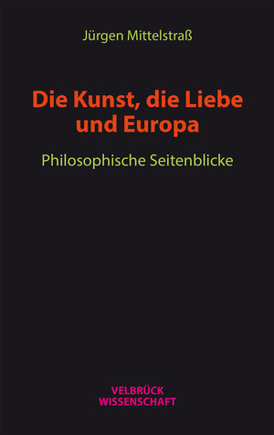 Buchcover Die Kunst, die Liebe und Europa | Jürgen Mittelstraß | EAN 9783958321274 | ISBN 3-95832-127-5 | ISBN 978-3-95832-127-4