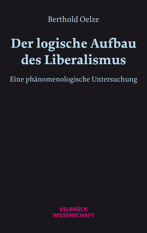 Buchcover Der logische Aufbau des Liberalismus | Berthold W. H. Oelze | EAN 9783958323636 | ISBN 3-95832-363-4 | ISBN 978-3-95832-363-6
