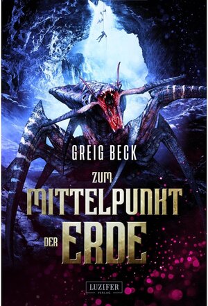Buchcover ZUM MITTELPUNKT DER ERDE | Greig Beck | EAN 9783958355811 | ISBN 3-95835-581-1 | ISBN 978-3-95835-581-1