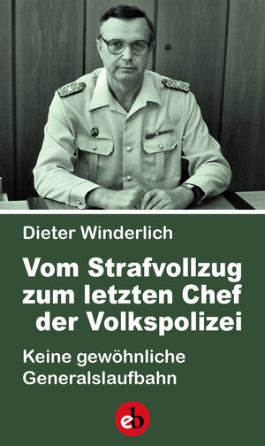 Buchcover Vom Strafvollzug zum letzten Chef der Volkspolizei | Dieter Winderlich | EAN 9783958410763 | ISBN 3-95841-076-6 | ISBN 978-3-95841-076-3