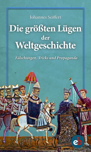 Buchcover Die größten Lügen der Weltgeschichte | Johannes Seiffert | EAN 9783958410916 | ISBN 3-95841-091-X | ISBN 978-3-95841-091-6