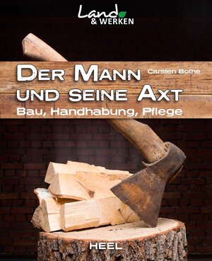 Buchcover Der Mann und seine Axt: Bau – Handhabung – Pflege | Carsten Bothe | EAN 9783958431775 | ISBN 3-95843-177-1 | ISBN 978-3-95843-177-5