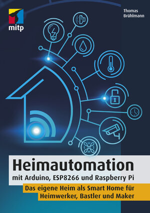 Buchcover Heimautomation mit Arduino, ESP8266 und Raspberry Pi | Thomas Brühlmann | EAN 9783958456716 | ISBN 3-95845-671-5 | ISBN 978-3-95845-671-6