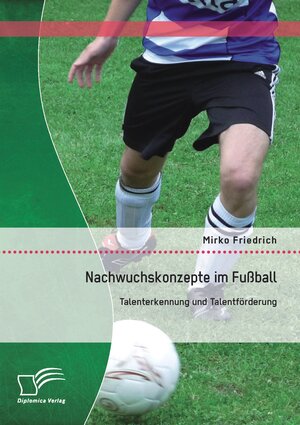 Buchcover Nachwuchskonzepte im Fußball: Talenterkennung und Talentförderung | Mirko Friedrich | EAN 9783958507999 | ISBN 3-95850-799-9 | ISBN 978-3-95850-799-9