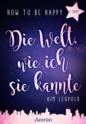 Buchcover How to be happy: Die Welt, wie ich sie kannte (E-Short) | Kim Leopold | EAN 9783958693111 | ISBN 3-95869-311-3 | ISBN 978-3-95869-311-1