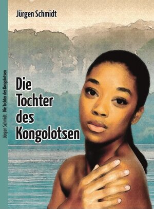 Buchcover Die Tochter des Kongolotsen | Jürgen Schmidt | EAN 9783958764156 | ISBN 3-95876-415-0 | ISBN 978-3-95876-415-6